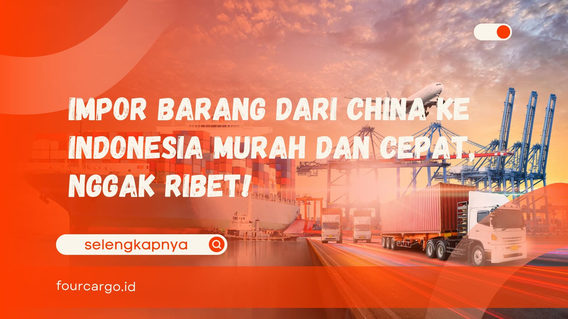 Impor Barang dari China ke Indonesia Murah dan Cepat, Nggak Ribet!