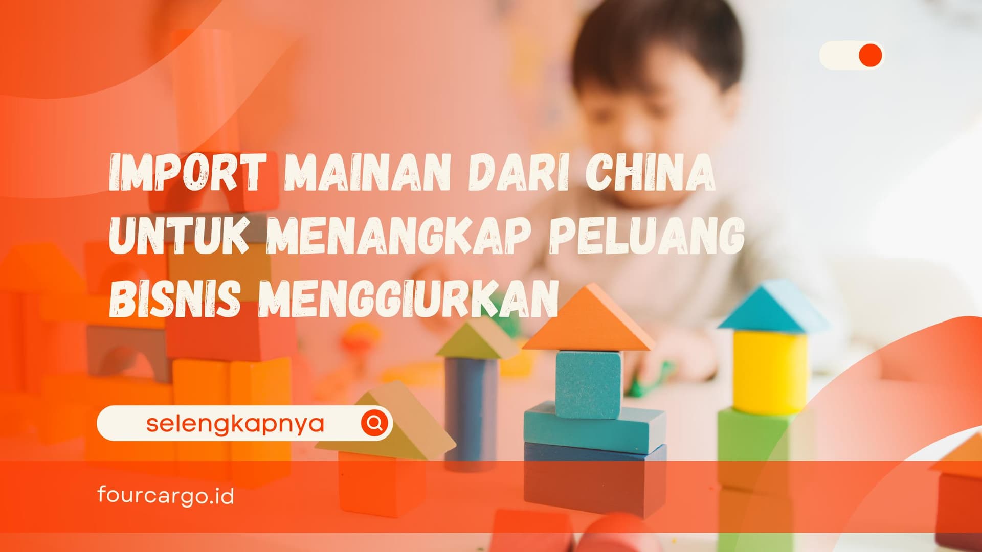 Import Mainan dari China untuk Menangkap Peluang Bisnis Menggiurkan
