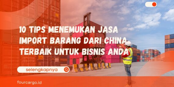 10 Tips Menemukan Jasa Import Barang dari China Terbaik