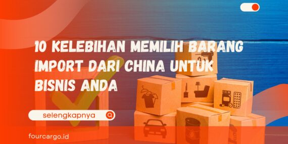 10 Kelebihan Memilih Barang Import dari China untuk Bisnis Anda