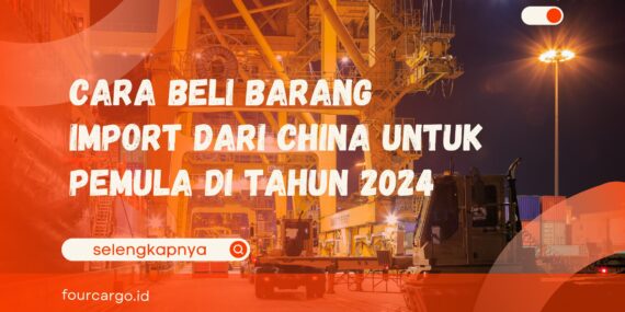 Cara Beli Barang Import dari China untuk Pemula di Tahun 2024